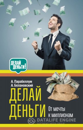 Обложка к А. Парабеллум, А. Белановский. Делай деньги: от мечты к миллионам (2016) RTF,FB2,EPUB,MOBI
