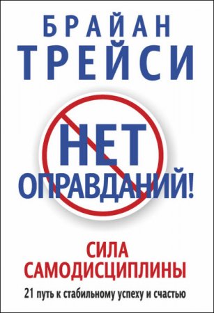 Обложка к Брайан Трейси. Нет оправданий! Сила самодисциплины. 21 путь к стабильному успеху и счастью (2016) RTF,FB2
