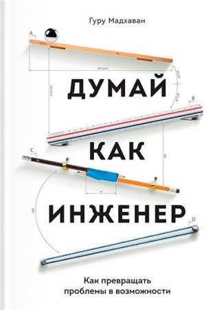 Обложка к Думай как инженер. Как превращать проблемы в возможности (2016) RTF,FB2,EPUB,MOBI,DOCX