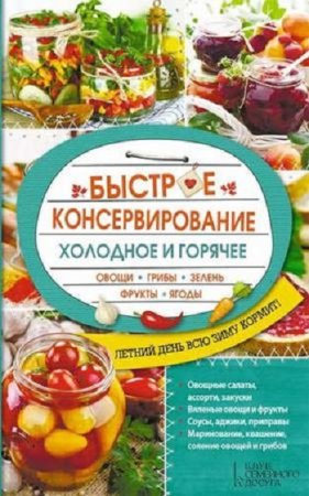 Обложка к Ольга Кузьмина - Быстрое консервирование. Холодное и горячее. Овощи, грибы, зелень, фрукты, ягоды (2017) RTF,FB2