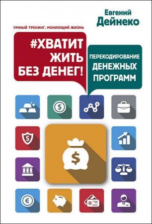Обложка к Евгений Дейнеко. Хватит жить без денег! Перекодирование денежных программ (2017) RTF,FB2,EPUB,MOBI,DOCX