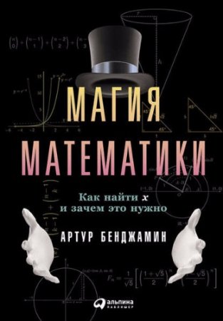Обложка к Артур Бенджамин. Магия математики: Как найти x и зачем это нужно (2016) FB2,EPUB,MOBI,DOCX