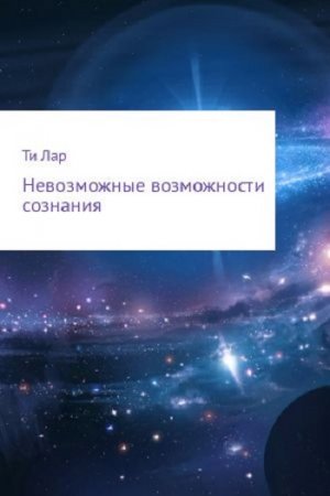 Обложка к Ти Лар - Невозможные возможности сознания (2017)