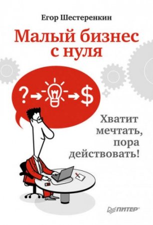 Обложка к Малый бизнес с нуля. Хватит мечтать, пора действовать!