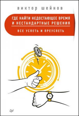 Обложка к Виктор Шейнов. Где найти недостающее время и нестандартные решения. Все успеть и преуспеть (2017)