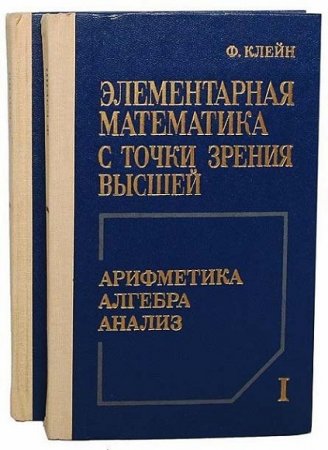 Обложка к Ф. Х. Клейн. Элементарная математика с точки зрения высшей в 2х томах