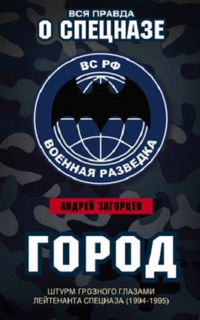 Обложка к Андрей Загорцев. Город. Штурм Грозного глазами лейтенанта спецназа (1994-1995)