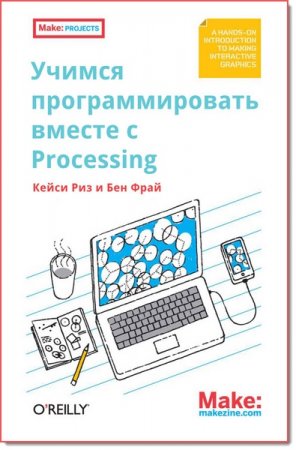 Обложка к Кейси Риз, Бен Фрай. Учимся программировать вместе с Processing