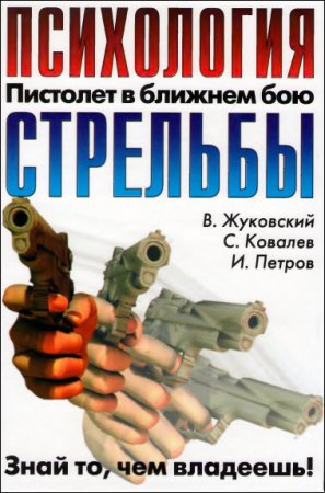 Обложка к Знай то, чем владеешь. Пистолет в ближнем бою. Психология стрельбы