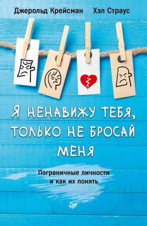 Обложка к Я ненавижу тебя, только не бросай меня. Пограничные личности и как их понять