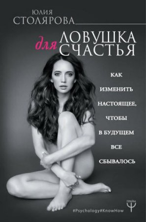 Обложка к Ловушка для счастья. Как изменить настоящее, чтобы в будущем все сбывалось