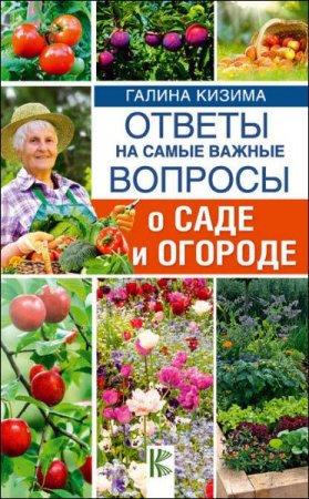 Обложка к Галина Кизима. Ответы на самые важные вопросы о саде и огороде