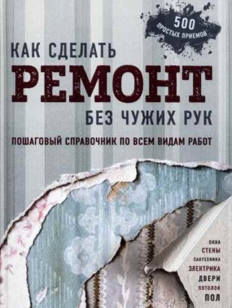 Обложка к Как сделать ремонт без чужих рук. Пошаговый справочник по всем видам работ