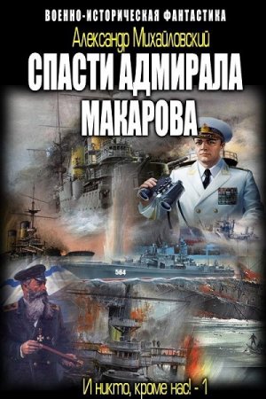 Обложка к Александр Михайловский. Спасти адмирала Макарова