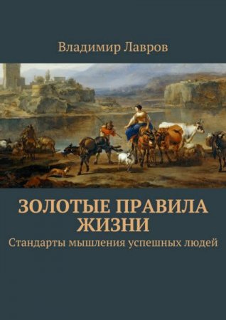 Обложка к Золотые правила жизни. Стандарты мышления успешных людей