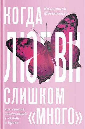 Обложка к Когда любви «слишком много». Как стать счастливой в любви и браке