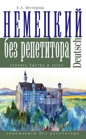 Обложка к Немецкий без репетитора. Освоить быстро и легко
