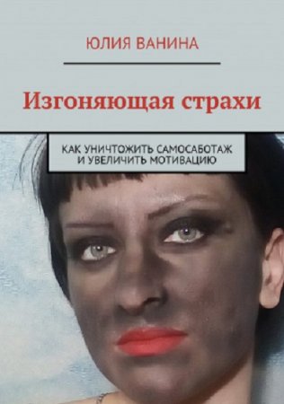 Обложка к Изгоняющая страхи. Как снять саботаж и увеличить мотивацию
