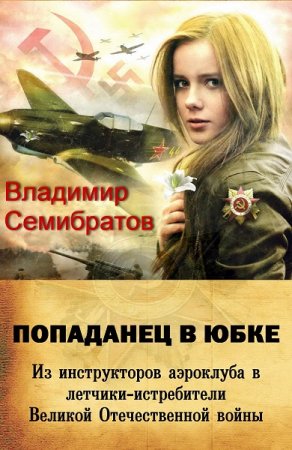 Обложка к Владимир Семибратов. Попаданец в юбке. Из инструкторов аэроклуба в лётчики-истребители Великой Отечественной войны