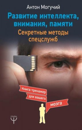 Обложка к Антон Могучий. Развитие интеллекта, внимания, памяти. Секретные методы спецслужб