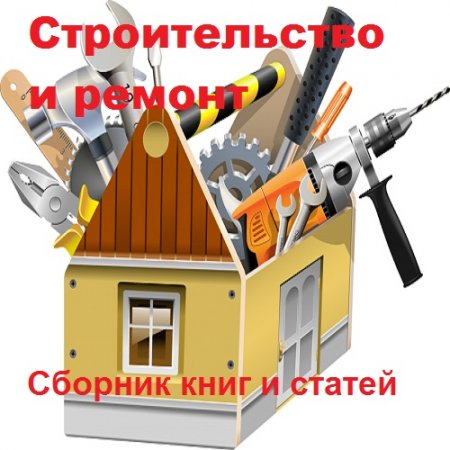 Обложка к Строительство и ремонт. Сборник книг и статей