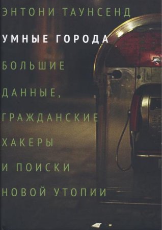 Обложка к Умные города. Большие данные, гражданские хакеры и поиски новой утопии