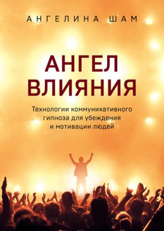 Обложка к Ангел влияния. Технологии коммуникативного гипноза для убеждения и мотивации людей