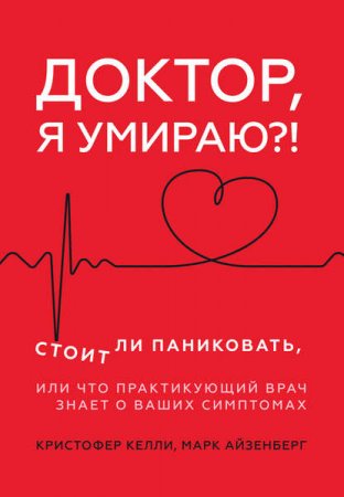 Обложка к Доктор, я умираю?! Стоит ли паниковать, или что практикующий врач знает о ваших симптомах