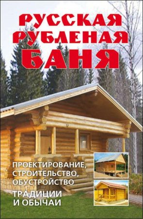 Обложка к Русская рубленая баня. Проектирование, строительство, обустройство