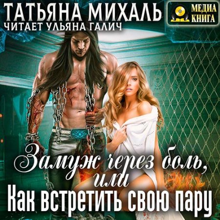 Обложка к Михаль Татьяна. Замуж через боль, или Как встретить свою пару (2021) Аудиокнига