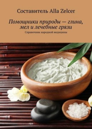 Обложка к Помощники природы – глина, мел и лечебные грязи. Справочник народной медицины
