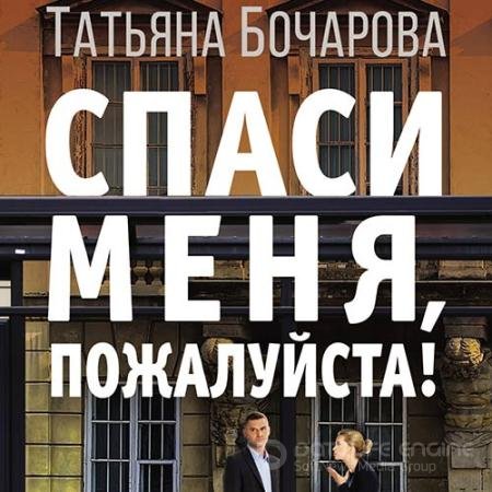 Аудиокнига - Спаси меня, пожалуйста! (2020) Бочарова Татьяна