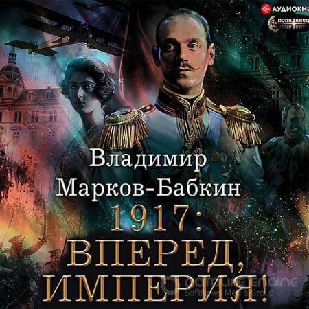 Аудиокнига - Новый Михаил. 1917: Вперед, Империя! (2021) Марков-Бабкин Владимир