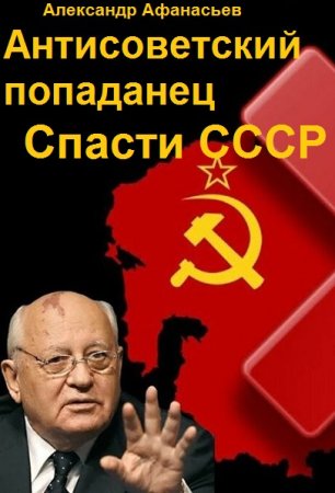 Обложка к Александр Афанасьев. Цикл (6 книг) - Антисоветский попаданец. Спасти СССР