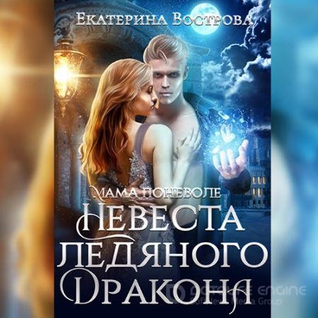 Обложка к Аудиокнига - Мама поневоле, или Невеста ледяного дракона (2022) Вострова Екатерина