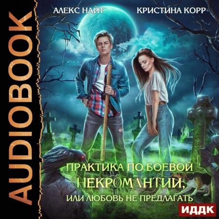 Обложка к Аудиокнига - Практика по боевой некромантии, или Любовь не предлагать (2022) Найт Алекс, Корр Кристина