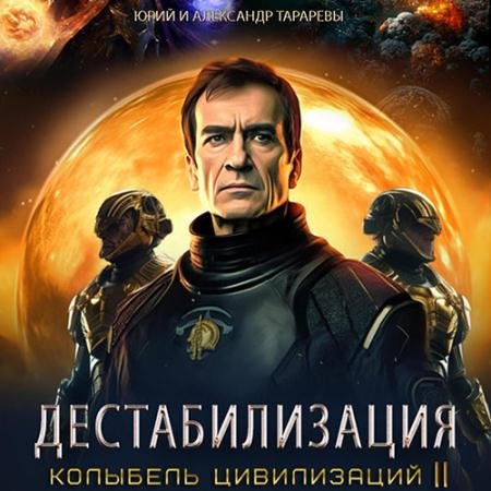 Обложка к Аудиокнига - Колыбель цивилизаций II. Книга 1. Дестабилизация (2023) Тарарев Юрий, Тарарев Александр